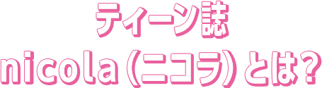 ティーン誌 nicola（ニコラ）とは？